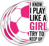3Pcs I Know I Play Like a Girl Try to Keep Up Sticker I Know I Play Like a Girl Soccer Stickers Funny Girl Soccer Gift Soccer Stickers for Girls Decal for Laptop Bottle Phone Car Hard Hat 3"x3"
