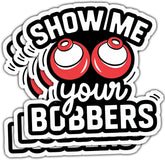(3 Pcs) Show Me Your Bobbers Sticker – Funny Fishing Pun Vinyl Decal Waterproof for Tackle Box, Cooler, Boat, Water Bottle – Gift for Fishermen, Outdoorsmen, Redneck Friends – 3 Inch