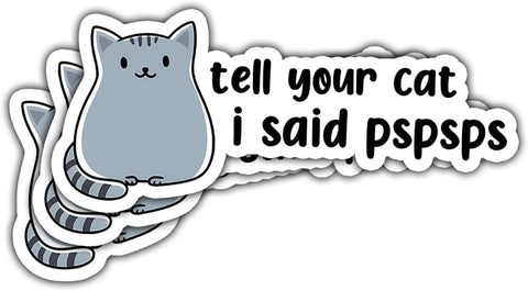 3Pcs Tell Your Cat I Said Pspspsps Vinyl Sticker, Tell Your Cat I Said Pspspsps Bumper Decal, Funny Gray Cat Sticker, Cat Meme Lovers Sticker Gift- Sticker for Laptop Water Bottle Phone Hard Hat 3"