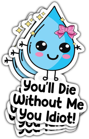 3 Pcs You'll Die Without Me You Idiot Water Sticker, Hydration Sticker, You'll Die Without Me You Idiot, Water Drop Die Hydrated Health Stickers for Laptop Bottle Phone Car Helmet 3"x3"