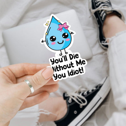 3 Pcs You'll Die Without Me You Idiot Water Sticker, Hydration Sticker, You'll Die Without Me You Idiot, Water Drop Die Hydrated Health Stickers for Laptop Bottle Phone Car Helmet 3"x3"