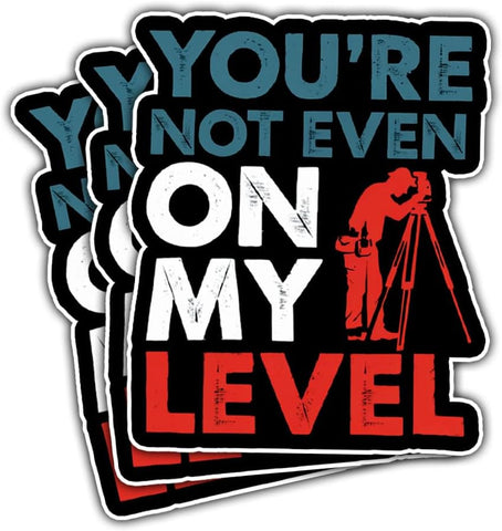 3Pcs You're Not Even On My Level Sticker Funny Land Surveyor Gifts Theodolite Surveying Gift You are Not Even On My Level Stickers Decal for Laptop Water Bottle Toolbox Phone Car Hard Hat 3"x3"