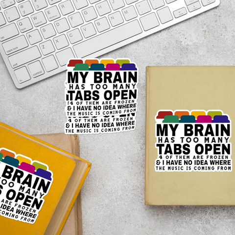 My Brain Has Too Many Tabs Open Mental Health Funny Sticker, Waterproof Vinyl Stickers for Laptop Kindle Car Tumbler Mug Phone Notebook