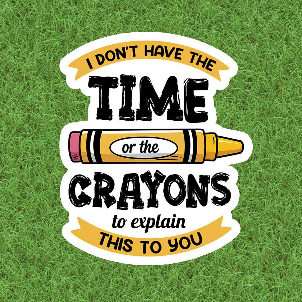 I Don’t Have Enough Time or Crayons to Explain This to You Sticker, 3 inches Waterproof Vinyl Sticker for Book Laptop Water Bottle Phone Case