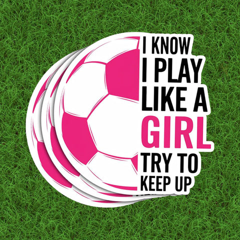 3Pcs I Know I Play Like a Girl Try to Keep Up Sticker I Know I Play Like a Girl Soccer, 3 inches Waterproof Vinyl Sticker for Book Laptop Water Bottle Phone Case