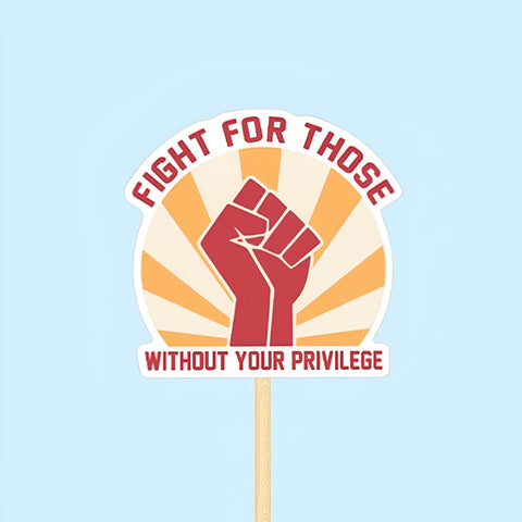 Fight for those without your privilege sticker, Waterproof Vinyl Sticker for Book Laptop Water Bottle Phone Case