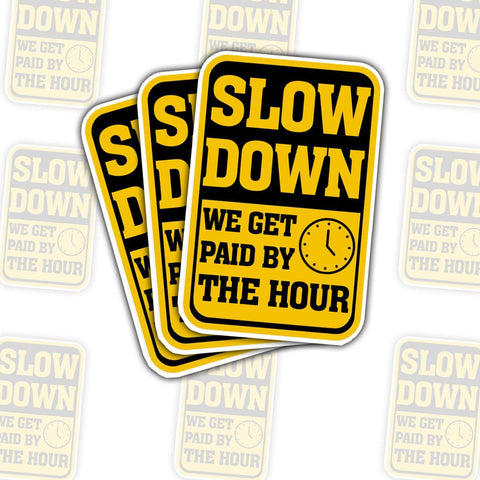 Slow Down We Get Paid by The Hour Stickers, 3 inches Waterproof Vinyl Sticker for Book Laptop Water Bottle Phone Case