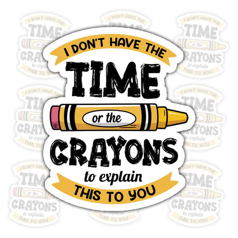 I Don’t Have Enough Time or Crayons to Explain This to You Sticker, 3 inches Waterproof Vinyl Sticker for Book Laptop Water Bottle Phone Case