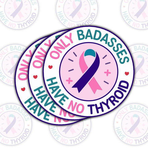 Only Badasses Have No Thyroid Sticker, Thyroid Cancer Survivor, 3 inches Waterproof Vinyl Sticker for Book Laptop Water Bottle Phone Case