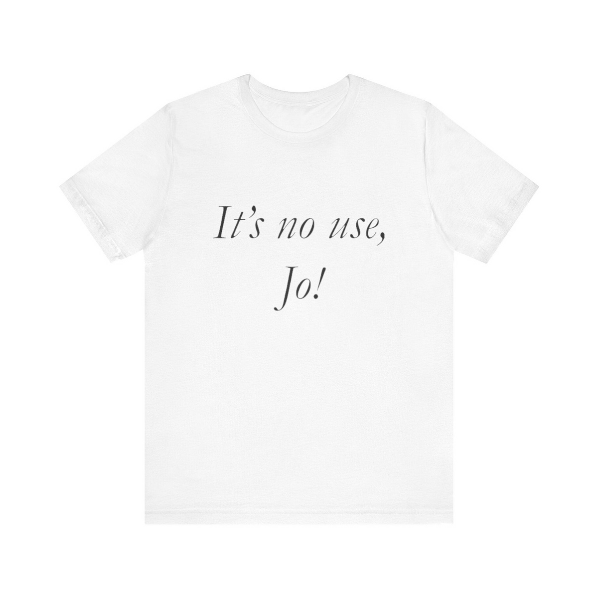 It's No Use, Jo! - Funny Shirts, Parody Tees, Little Women Shirt, Ironic Shirt, Gift Tee, Funny Gift, Shirt For Jo, Trendy Shirt, Funny y2k