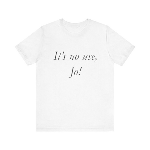It's No Use, Jo! - Funny Shirts, Parody Tees, Little Women Shirt, Ironic Shirt, Gift Tee, Funny Gift, Shirt For Jo, Trendy Shirt, Funny y2k