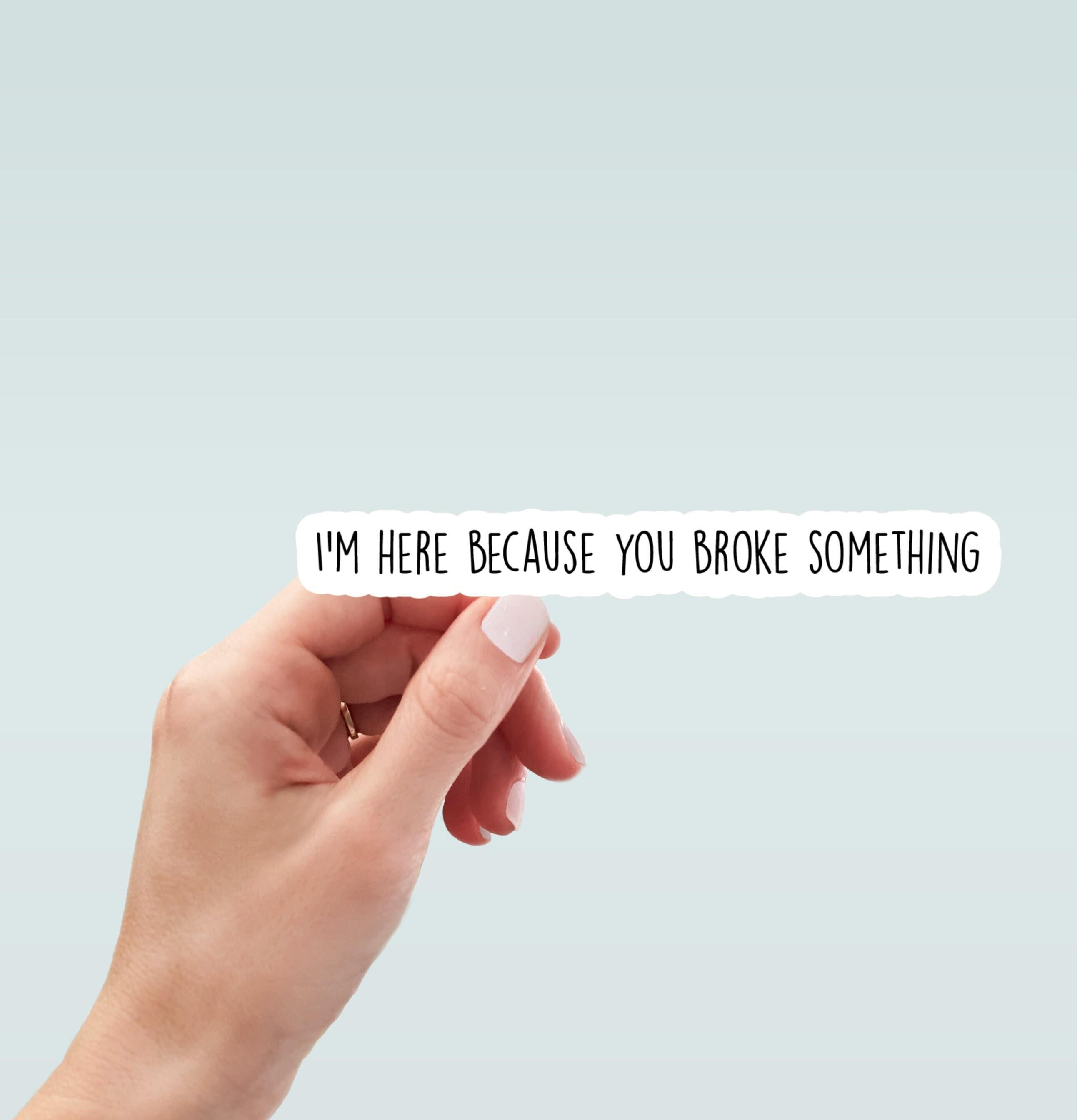 I'm Here Because You Broke Something sticker, funny sticker, laptop sticker, water bottle sticker, planner sticker, cooler sticker, decals