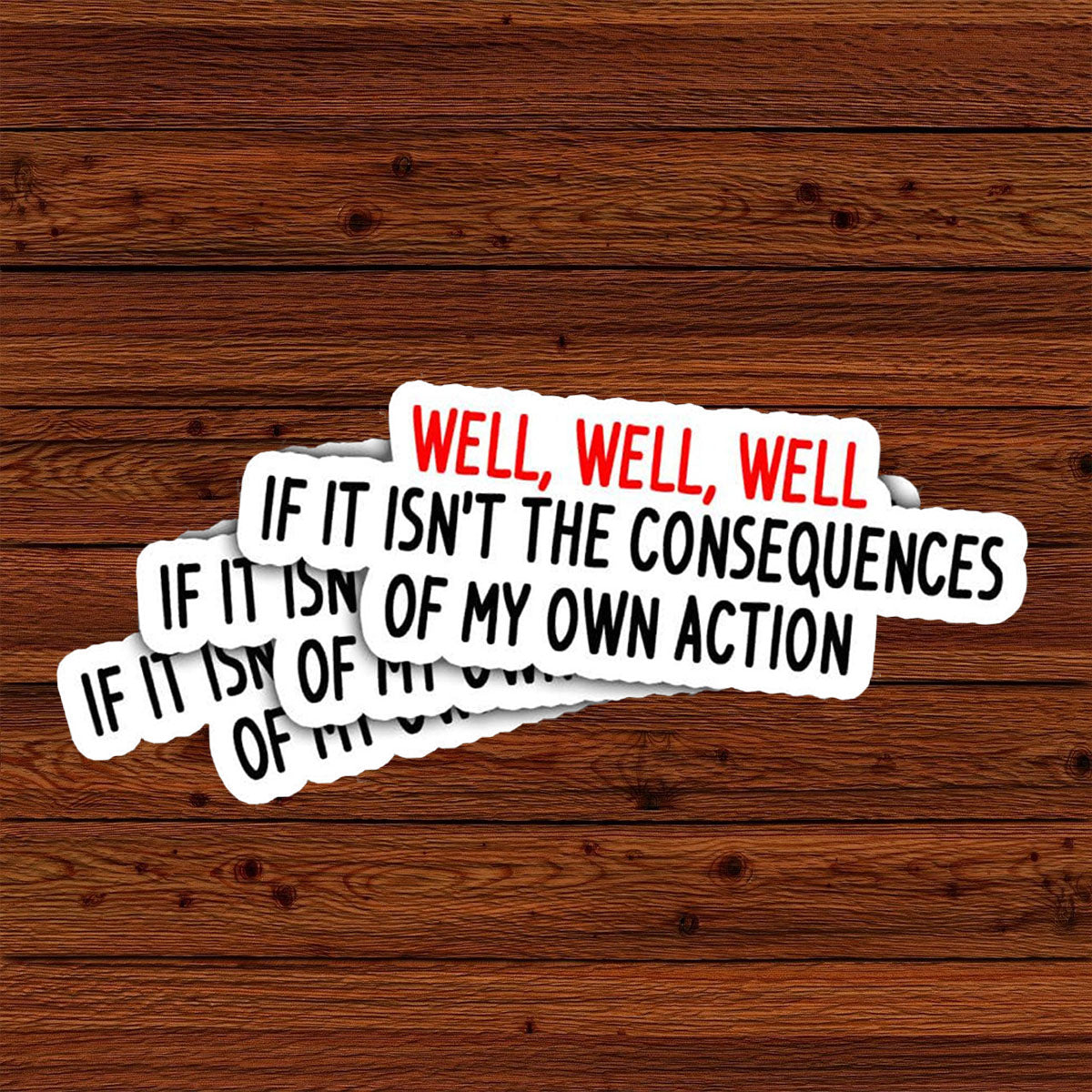 Well, Well, Well, If Isn't The Consequences of My Own Actions sticker, 3 inches Waterproof Vinyl Sticker for Book Laptop Water Bottle Phone Case