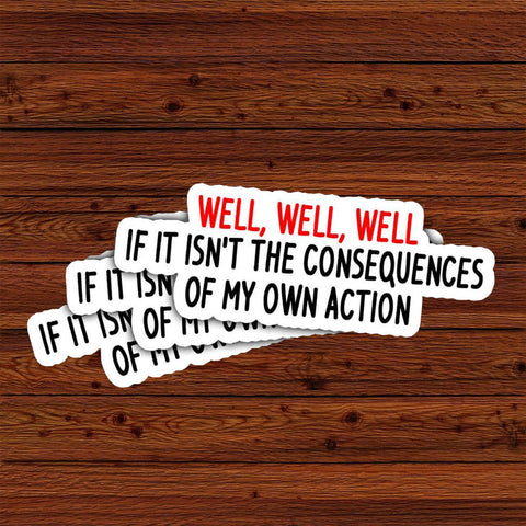 Well, Well, Well, If Isn't The Consequences of My Own Actions sticker, 3 inches Waterproof Vinyl Sticker for Book Laptop Water Bottle Phone Case