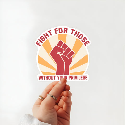 Fight for those without your privilege sticker, Waterproof Vinyl Sticker for Book Laptop Water Bottle Phone Case