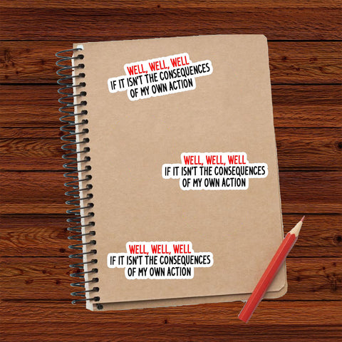 Well, Well, Well, If Isn't The Consequences of My Own Actions sticker, 3 inches Waterproof Vinyl Sticker for Book Laptop Water Bottle Phone Case