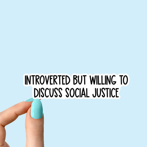 Introvert but willing to discuss social justice sticker, Waterproof Vinyl Sticker for Book Laptop Water Bottle Phone Case